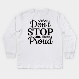 Dont stop until your proud Kids Long Sleeve T-Shirt